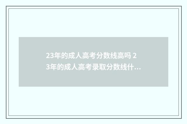 23年的成人高考分数线高吗 23年的成人高考录取分数线什么时候有出