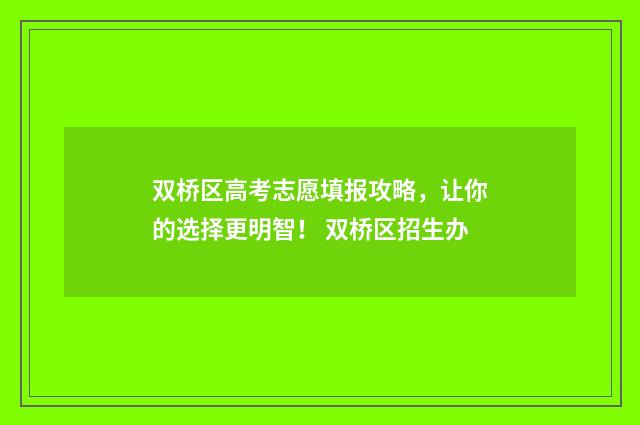 双桥区高考志愿填报攻略，让你的选择更明智！ 双桥区招生办