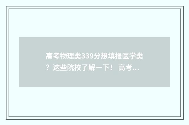 高考物理类339分想填报医学类？这些院校了解一下！ 高考物理类339分难吗