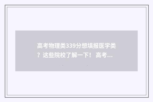高考物理类339分想填报医学类？这些院校了解一下！ 高考物理类339分难吗