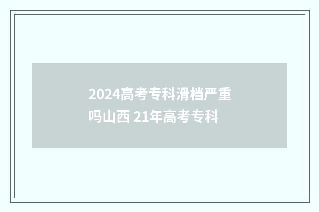 2024高考专科滑档严重吗山西 21年高考专科