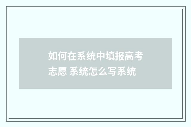 如何在系统中填报高考志愿 系统怎么写系统