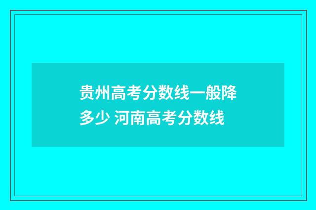 贵州高考分数线一般降多少 河南高考分数线