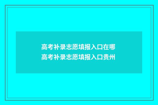 高考补录志愿填报入口在哪 高考补录志愿填报入口贵州