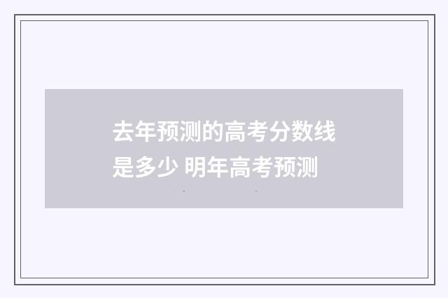 去年预测的高考分数线是多少 明年高考预测
