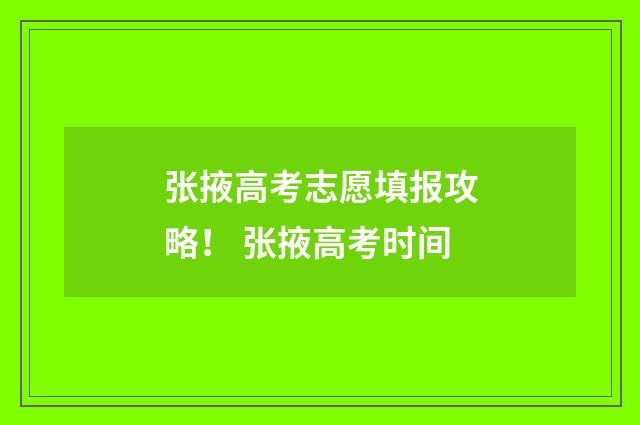 张掖高考志愿填报攻略！ 张掖高考时间