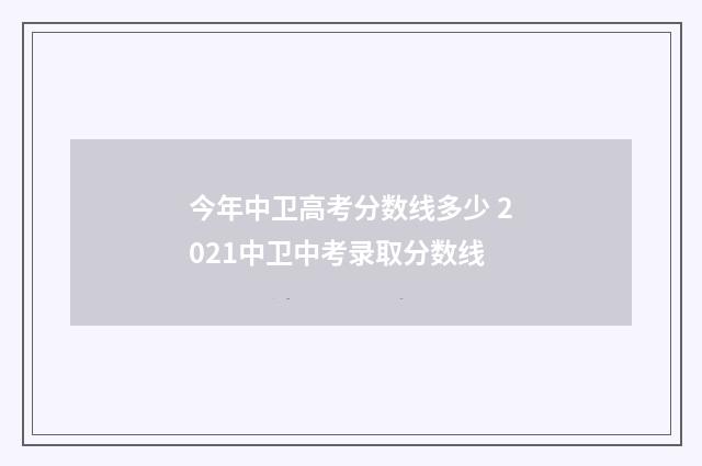 今年中卫高考分数线多少 2021中卫中考录取分数线