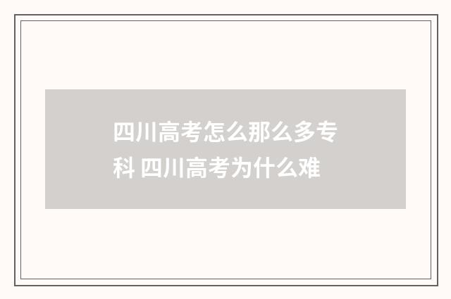 四川高考怎么那么多专科 四川高考为什么难