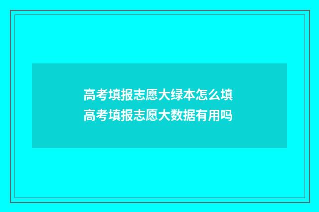 高考填报志愿大绿本怎么填 高考填报志愿大数据有用吗