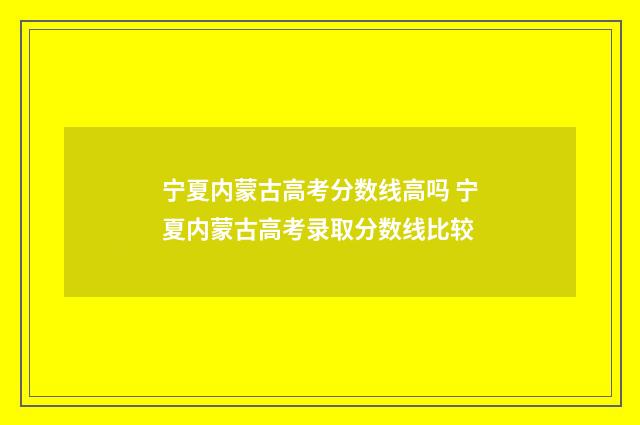宁夏内蒙古高考分数线高吗 宁夏内蒙古高考录取分数线比较
