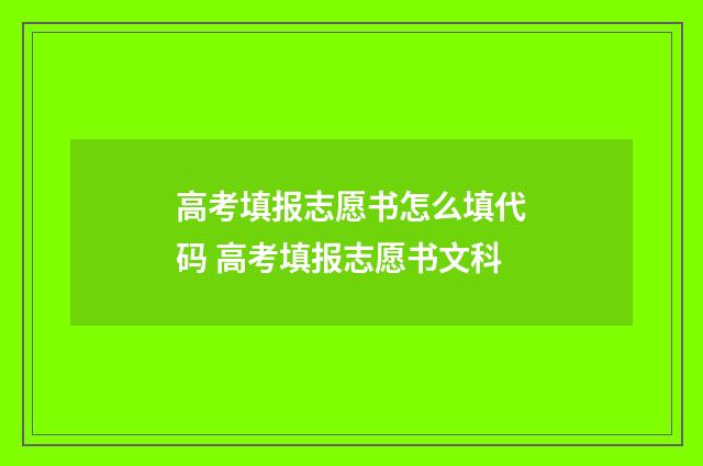 高考填报志愿书怎么填代码 高考填报志愿书文科