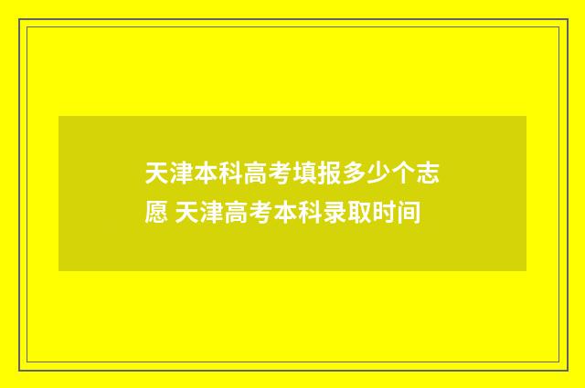 天津本科高考填报多少个志愿 天津高考本科录取时间