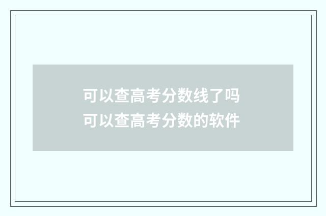 可以查高考分数线了吗 可以查高考分数的软件