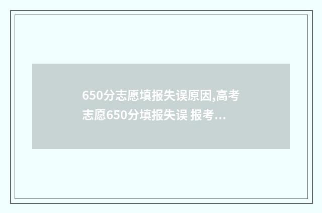 650分志愿填报失误原因,高考志愿650分填报失误 报考6个志愿要是都没报上怎么办