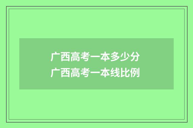广西高考一本多少分 广西高考一本线比例