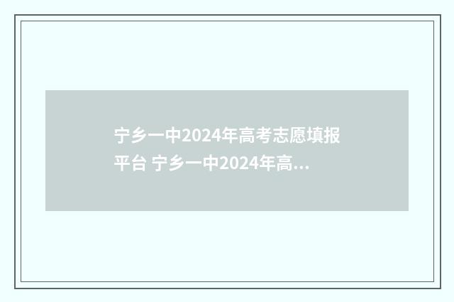 宁乡一中2024年高考志愿填报平台 宁乡一中2024年高考喜报