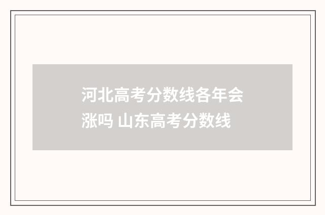 河北高考分数线各年会涨吗 山东高考分数线