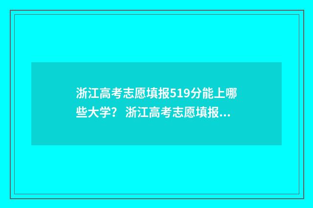 浙江高考志愿填报519分能上哪些大学？ 浙江高考志愿填报有调剂吗