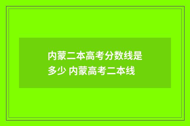 内蒙二本高考分数线是多少 内蒙高考二本线