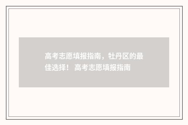 高考志愿填报指南，牡丹区的最佳选择！ 高考志愿填报指南