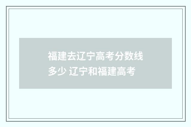 福建去辽宁高考分数线多少 辽宁和福建高考