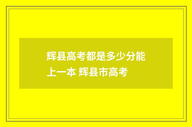 辉县高考都是多少分能上一本 辉县市高考