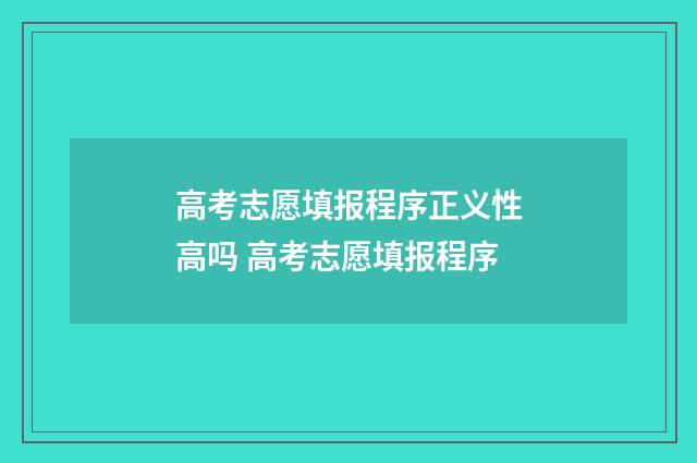 高考志愿填报程序正义性高吗 高考志愿填报程序