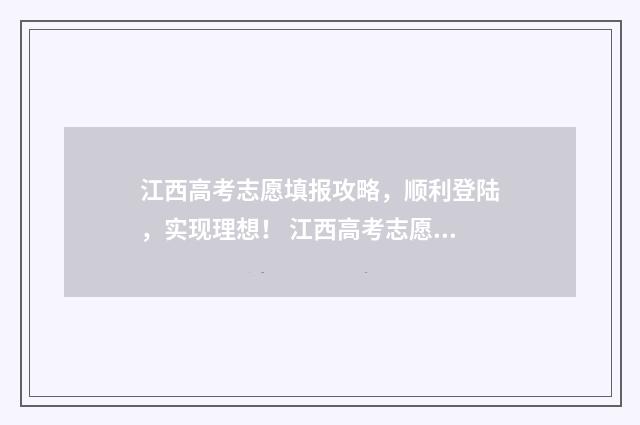 江西高考志愿填报攻略，顺利登陆，实现理想！ 江西高考志愿填报指南书