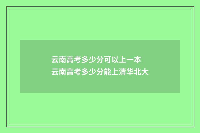 云南高考多少分可以上一本 云南高考多少分能上清华北大