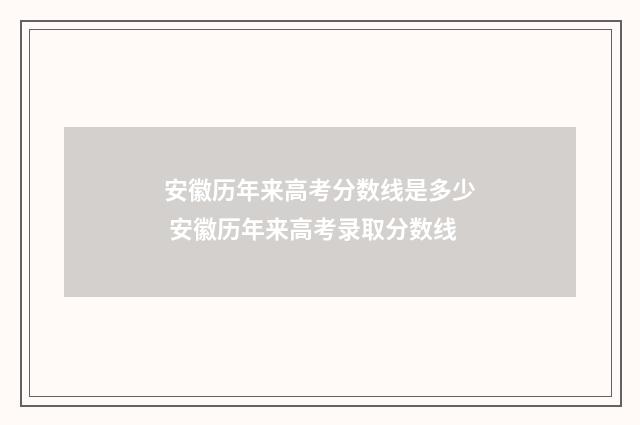 安徽历年来高考分数线是多少 安徽历年来高考录取分数线