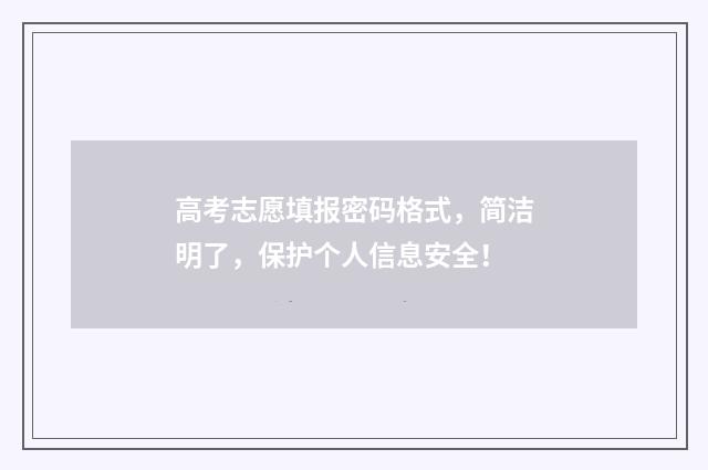 高考志愿填报密码格式，简洁明了，保护个人信息安全！