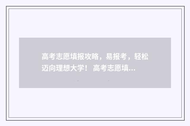 高考志愿填报攻略，易报考，轻松迈向理想大学！ 高考志愿填报攻略重庆