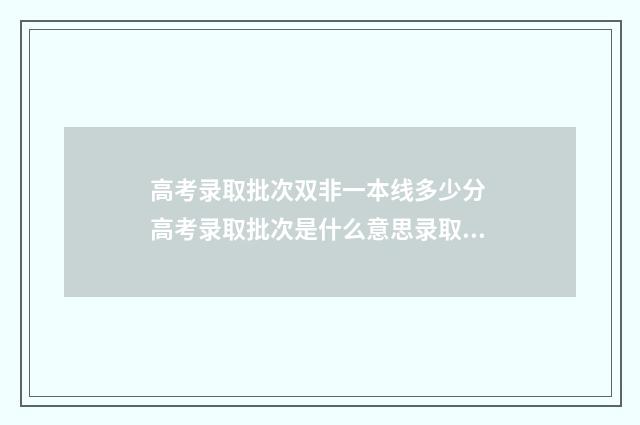 高考录取批次双非一本线多少分 高考录取批次是什么意思录取顺序是什么
