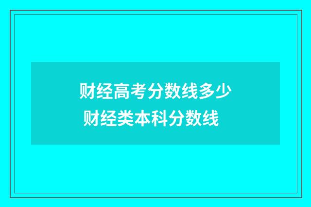 财经高考分数线多少 财经类本科分数线