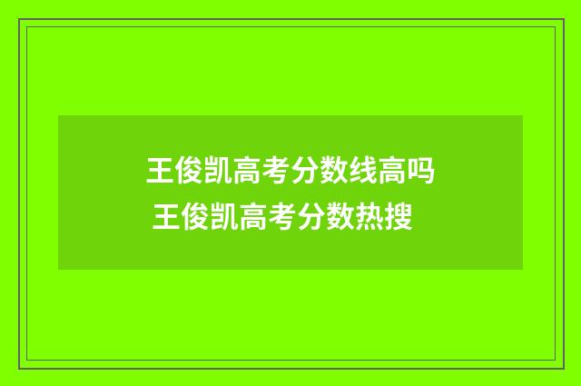 王俊凯高考分数线高吗 王俊凯高考分数热搜
