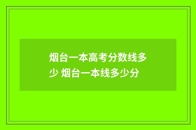 烟台一本高考分数线多少 烟台一本线多少分