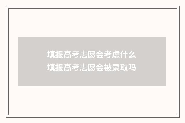 填报高考志愿会考虑什么 填报高考志愿会被录取吗