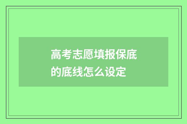 高考志愿填报保底的底线怎么设定
