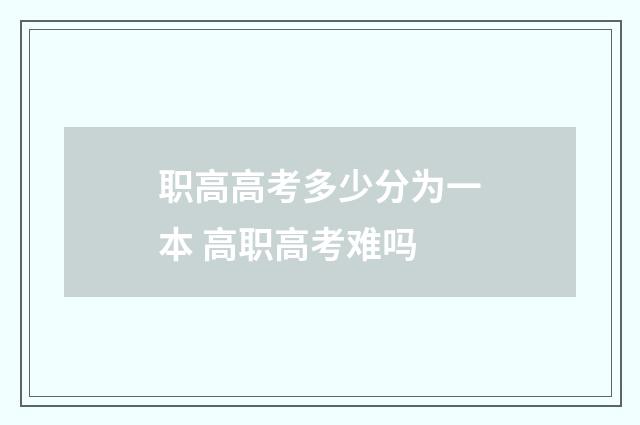 职高高考多少分为一本 高职高考难吗