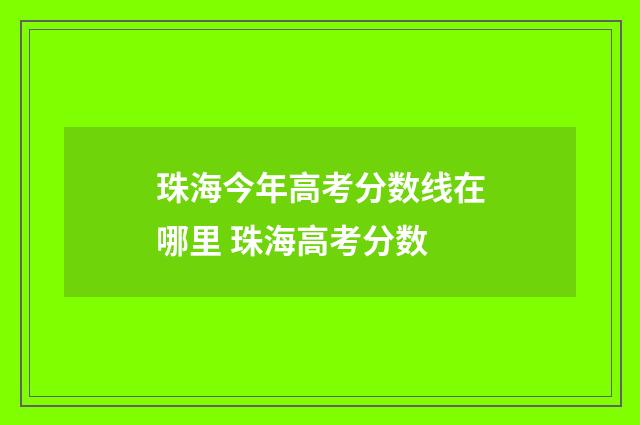 珠海今年高考分数线在哪里 珠海高考分数