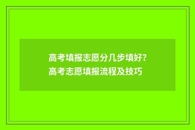高考填报志愿分几步填好？高考志愿填报流程及技巧