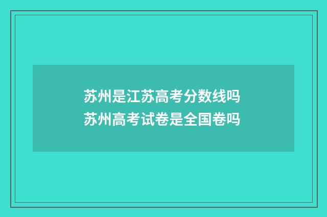 苏州是江苏高考分数线吗 苏州高考试卷是全国卷吗