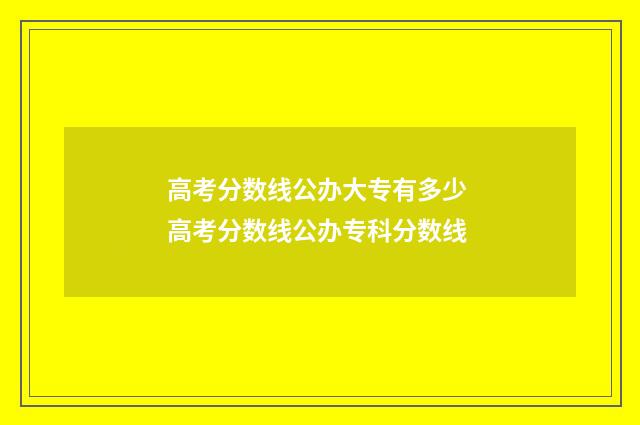 高考分数线公办大专有多少 高考分数线公办专科分数线
