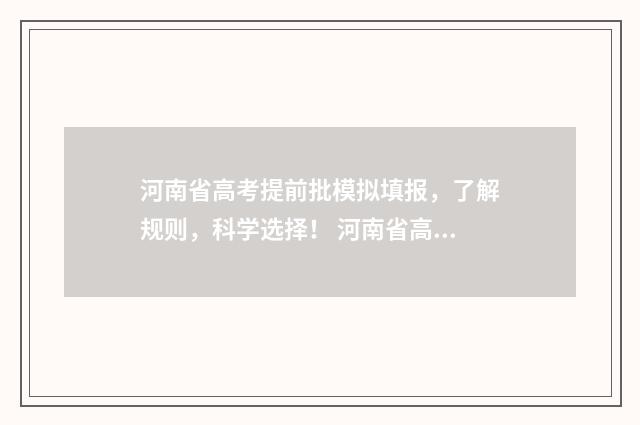河南省高考提前批模拟填报，了解规则，科学选择！ 河南省高考提前批什么时候出结果