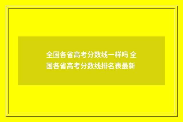 全国各省高考分数线一样吗 全国各省高考分数线排名表最新