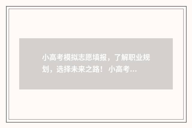 小高考模拟志愿填报，了解职业规划，选择未来之路！ 小高考模拟志愿怎么填报