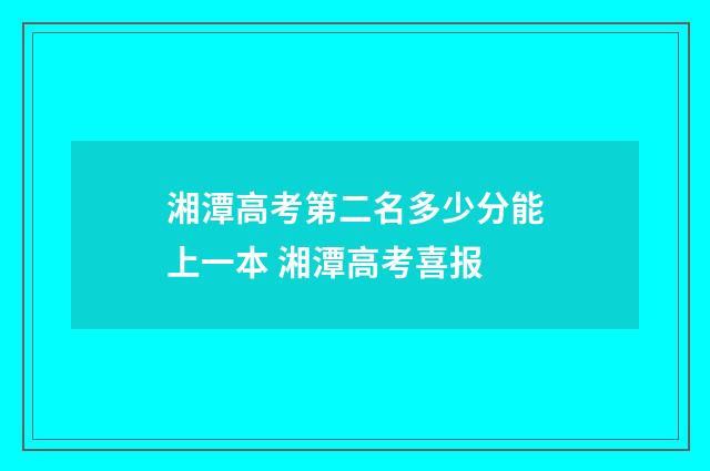 湘潭高考第二名多少分能上一本 湘潭高考喜报