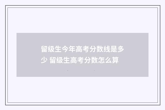 留级生今年高考分数线是多少 留级生高考分数怎么算