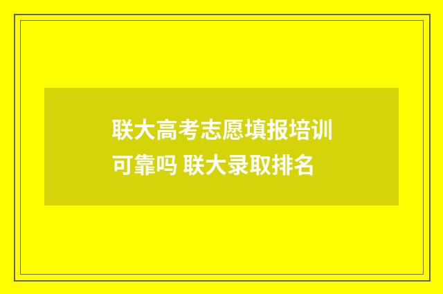 联大高考志愿填报培训可靠吗 联大录取排名