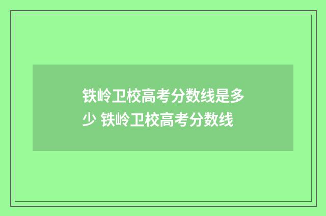铁岭卫校高考分数线是多少 铁岭卫校高考分数线